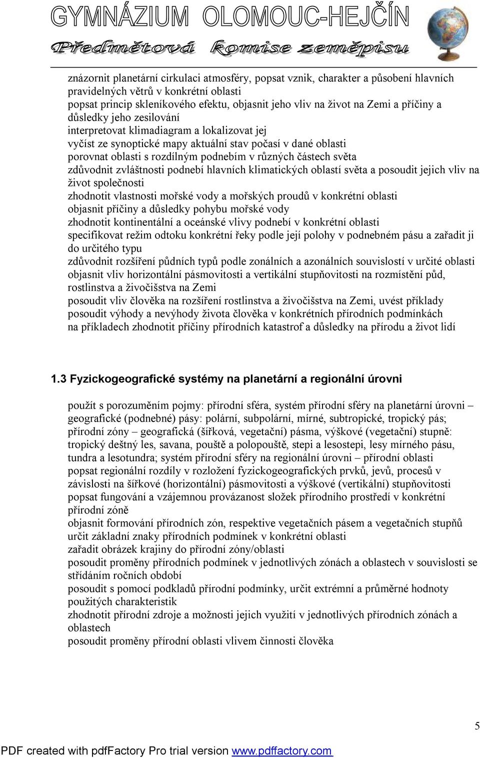 světa zdůvodnit zvláštnosti podnebí hlavních klimatických oblastí světa a posoudit jejich vliv na život společnosti zhodnotit vlastnosti mořské vody a mořských proudů v konkrétní oblasti objasnit