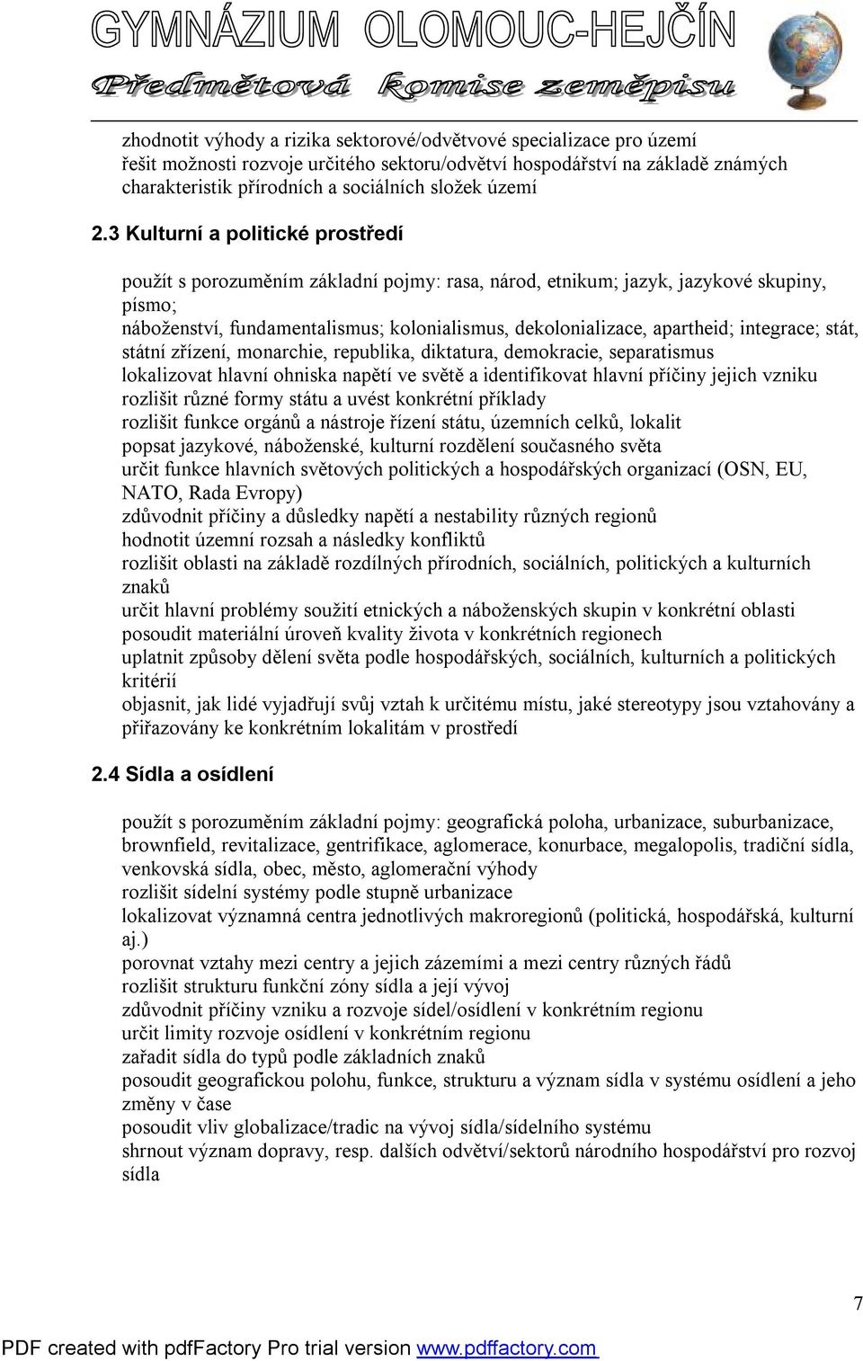 3 Kulturní a politické prostředí použít s porozuměním základní pojmy: rasa, národ, etnikum; jazyk, jazykové skupiny, písmo; náboženství, fundamentalismus; kolonialismus, dekolonializace, apartheid;