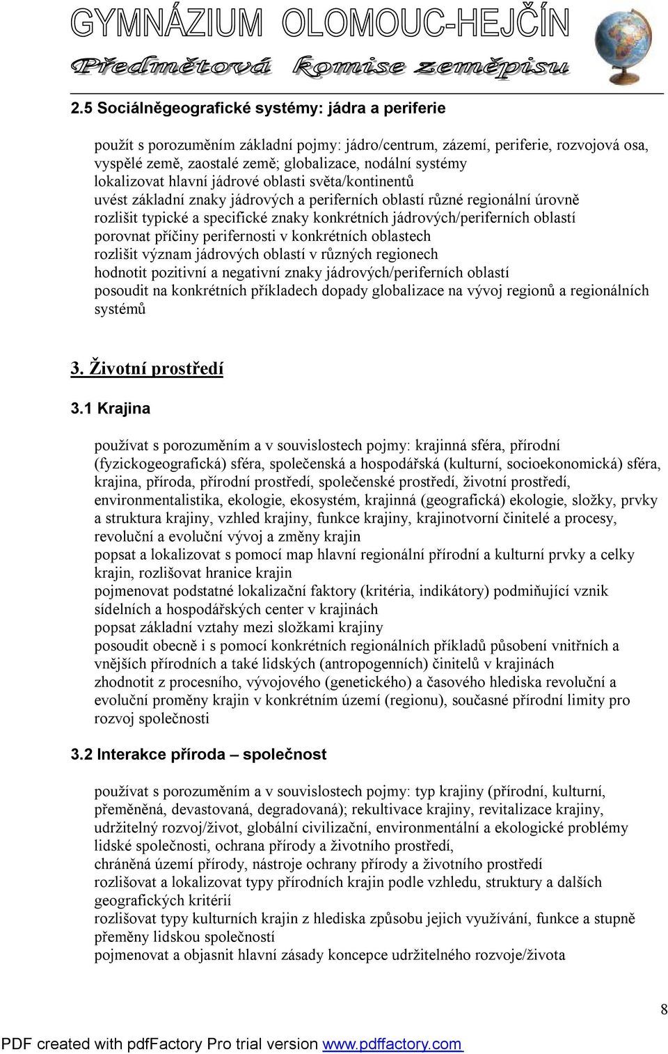 oblastí porovnat příčiny perifernosti v konkrétních oblastech rozlišit význam jádrových oblastí v různých regionech hodnotit pozitivní a negativní znaky jádrových/periferních oblastí posoudit na