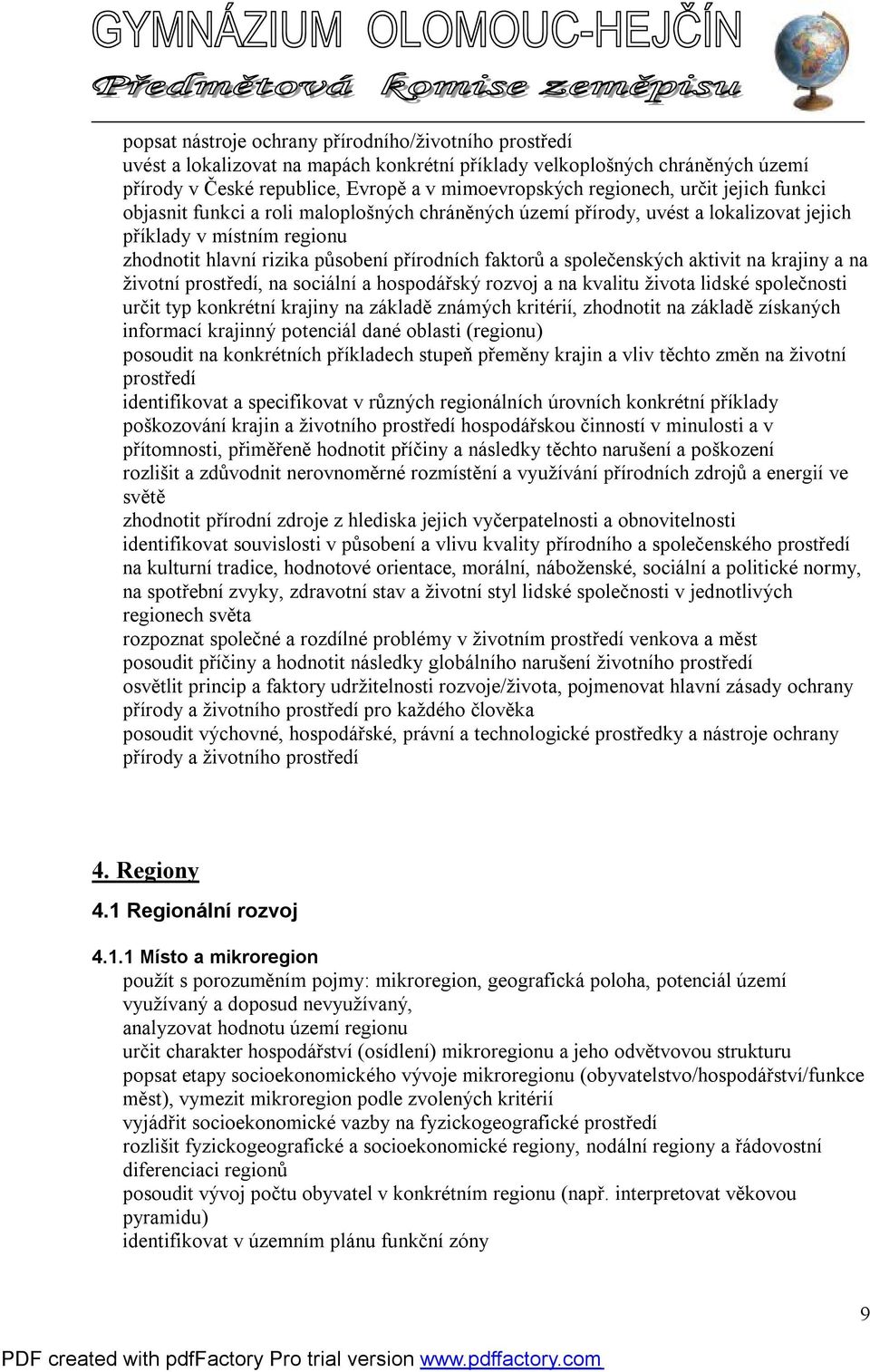 společenských aktivit na krajiny a na životní prostředí, na sociální a hospodářský rozvoj a na kvalitu života lidské společnosti určit typ konkrétní krajiny na základě známých kritérií, zhodnotit na