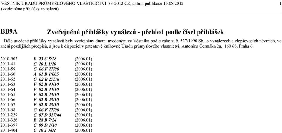 , o vynálezech a zlepšovacích návrzích, ve znění pozdějších předpisů, a jsou k dispozici v patentové knihovně Úřadu průmyslového vlastnictví, Antonína Čermáka 2a, 160 68,