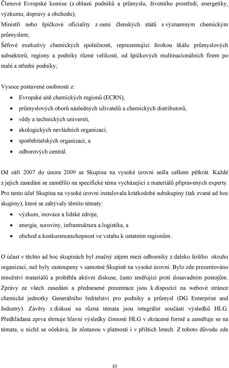 podniky; Vysoce postavené osobnosti z: Evropské sítě chemických regionů (ECRN), průmyslových oborů následných uživatelů a chemických distributorů, vědy a technických universit, ekologických