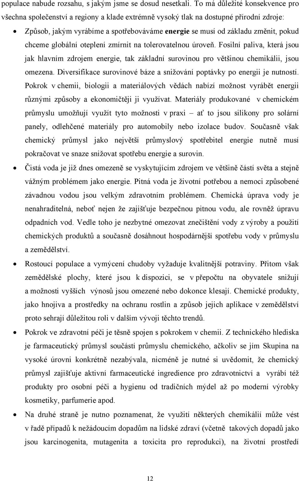 pokud chceme globální oteplení zmírnit na tolerovatelnou úroveň. Fosilní paliva, která jsou jak hlavním zdrojem energie, tak základní surovinou pro většinou chemikálii, jsou omezena.