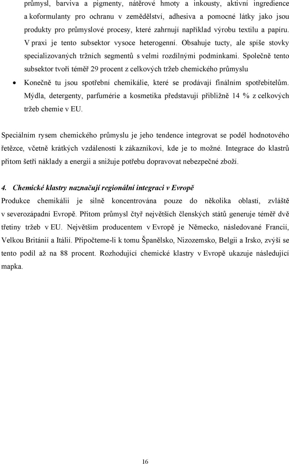 Společně tento subsektor tvoří téměř 29 procent z celkových tržeb chemického průmyslu Konečně tu jsou spotřební chemikálie, které se prodávají finálním spotřebitelům.