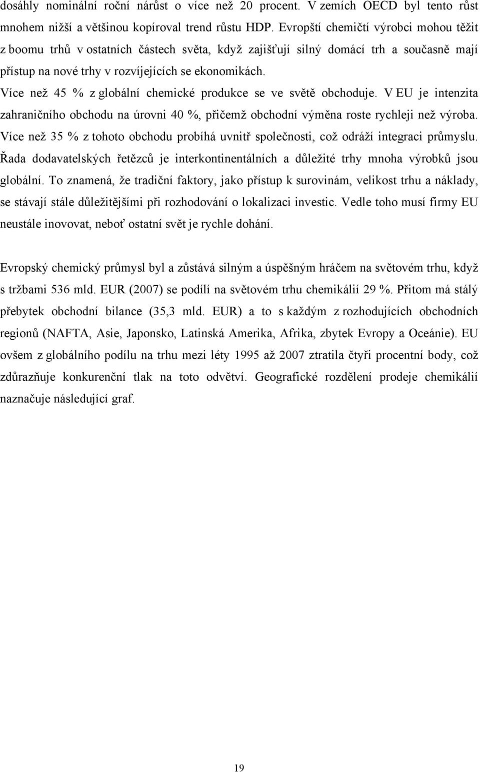 Více než 45 % z globální chemické produkce se ve světě obchoduje. V EU je intenzita zahraničního obchodu na úrovni 40 %, přičemž obchodní výměna roste rychleji než výroba.