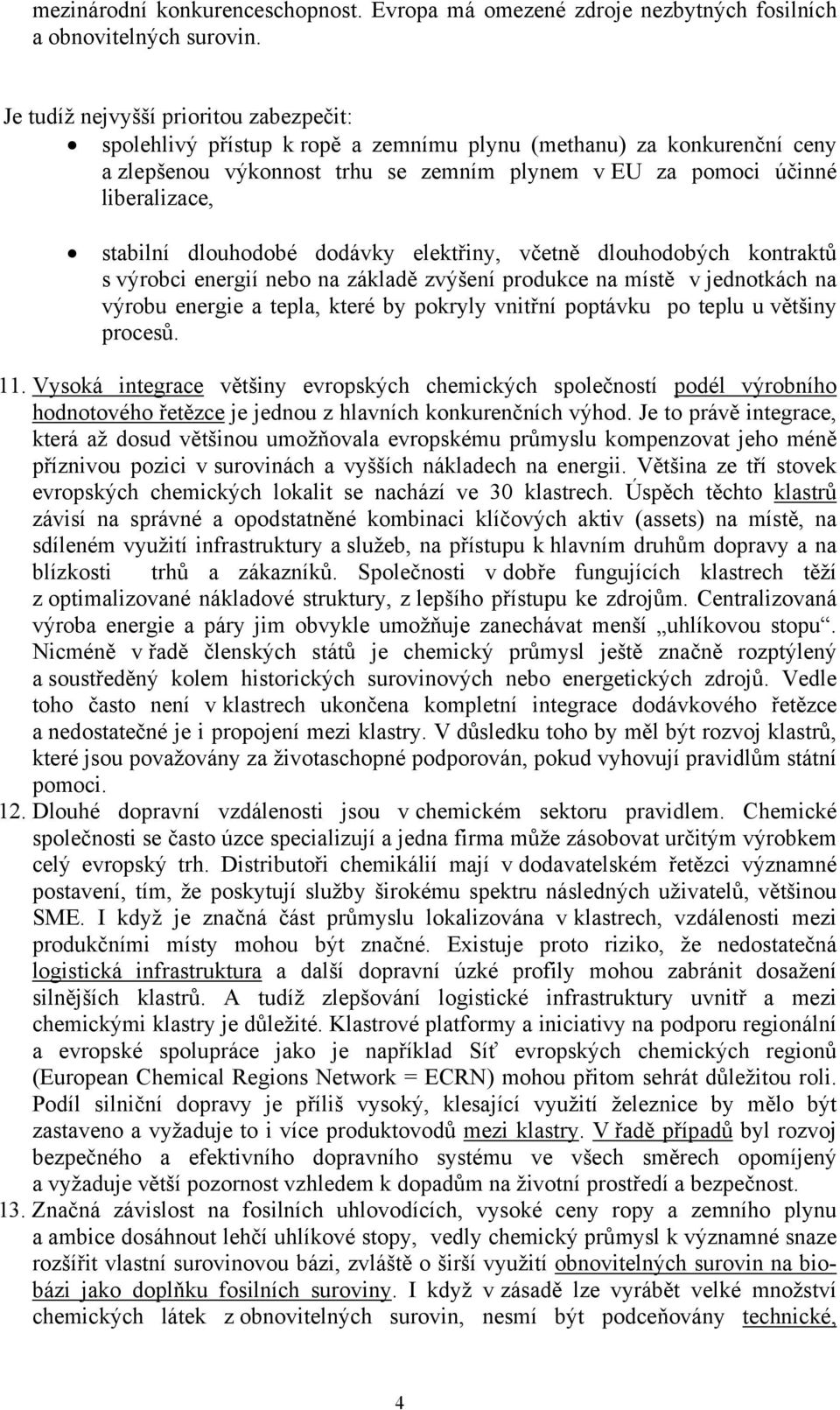 stabilní dlouhodobé dodávky elektřiny, včetně dlouhodobých kontraktů s výrobci energií nebo na základě zvýšení produkce na místě v jednotkách na výrobu energie a tepla, které by pokryly vnitřní