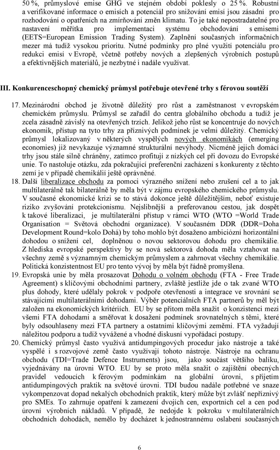 To je také nepostradatelné pro nastavení měřítka pro implementaci systému obchodování s emisemi (EETS=European Emission Trading System).