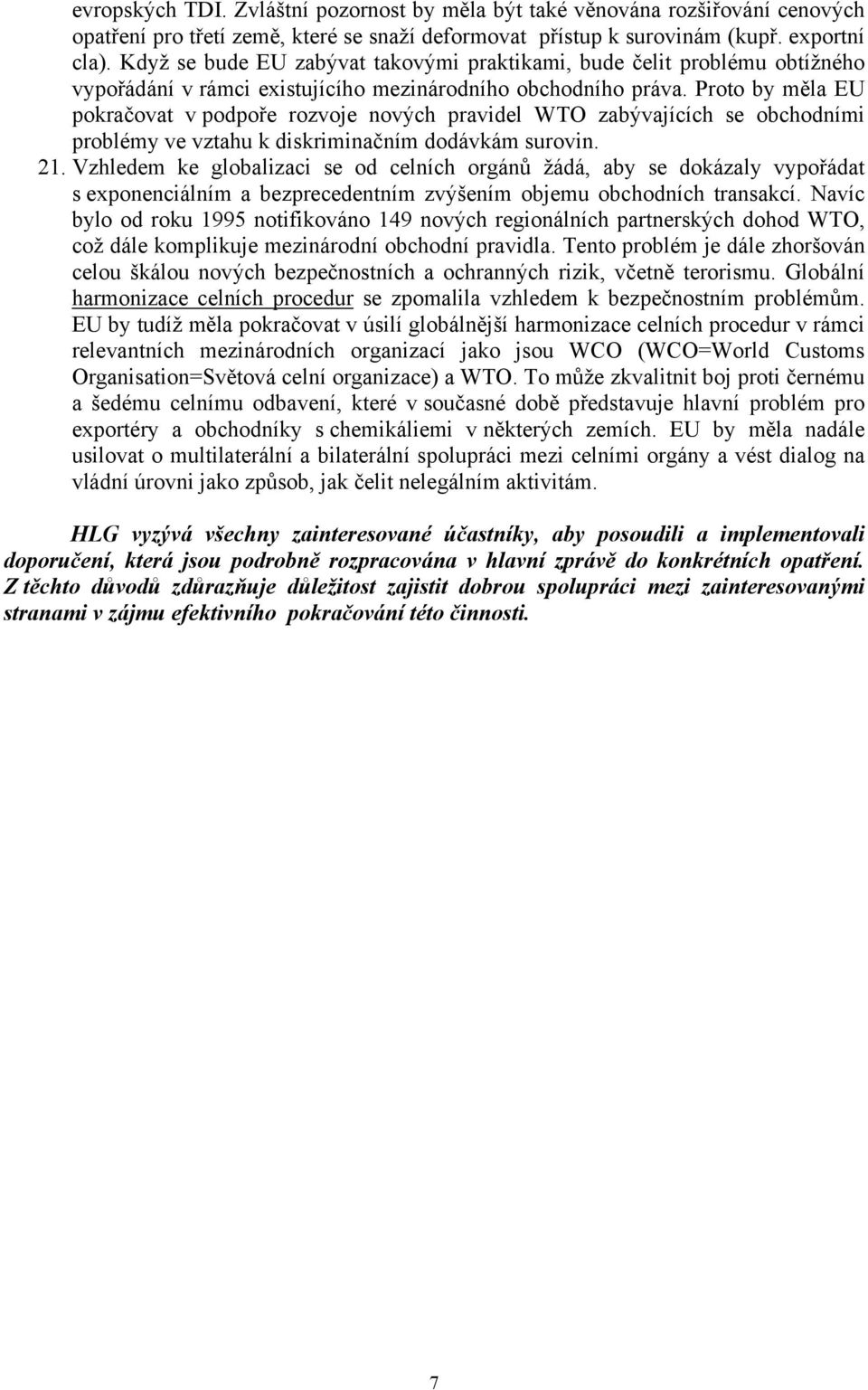 Proto by měla EU pokračovat v podpoře rozvoje nových pravidel WTO zabývajících se obchodními problémy ve vztahu k diskriminačním dodávkám surovin. 21.