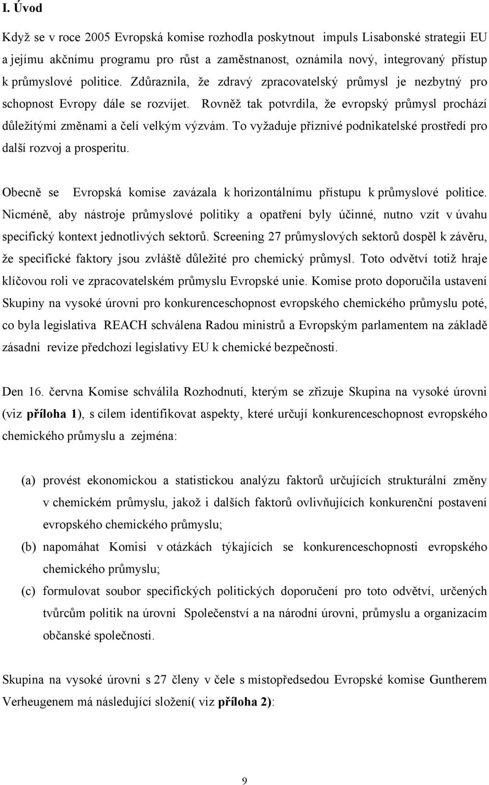 To vyžaduje příznivé podnikatelské prostředí pro další rozvoj a prosperitu. Obecně se Evropská komise zavázala k horizontálnímu přístupu k průmyslové politice.