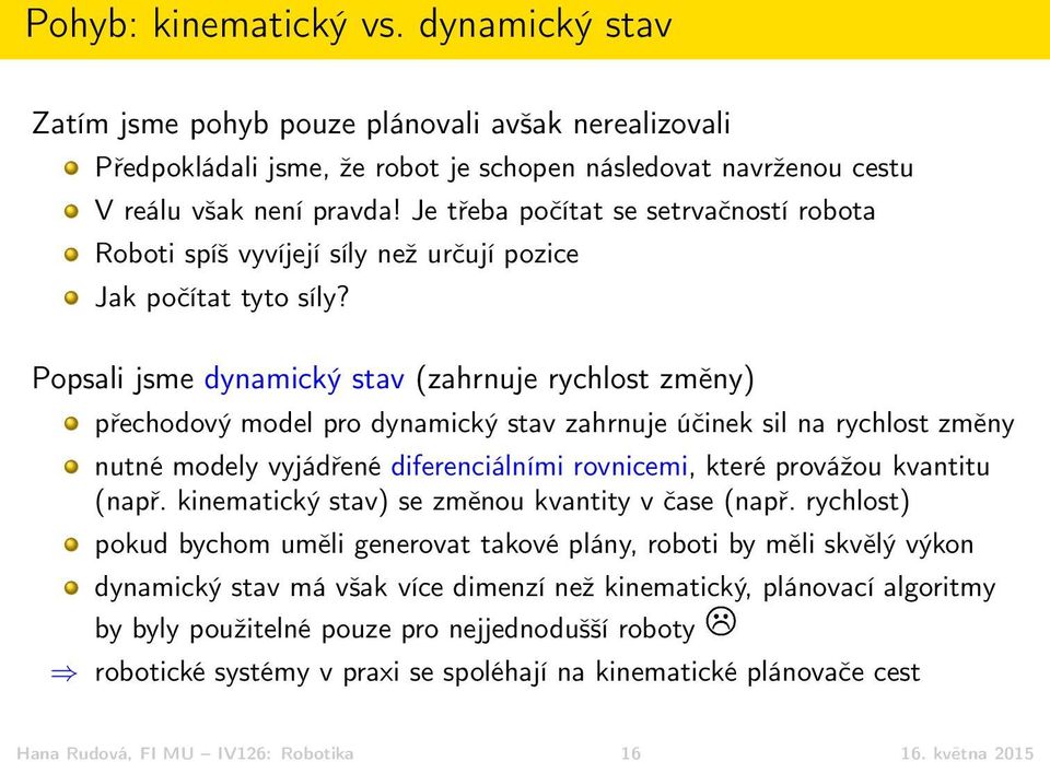 Popsali jsme dynamický stav (zahrnuje rychlost změny) přechodový model pro dynamický stav zahrnuje účinek sil na rychlost změny nutné modely vyjádřené diferenciálními rovnicemi, které provážou