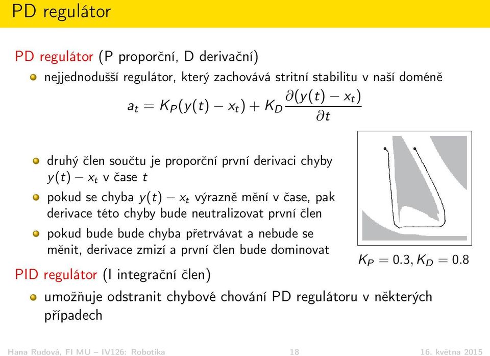 chyby bude neutralizovat první člen pokud bude bude chyba přetrvávat a nebude se měnit, derivace zmizí a první člen bude dominovat PID regulátor (I