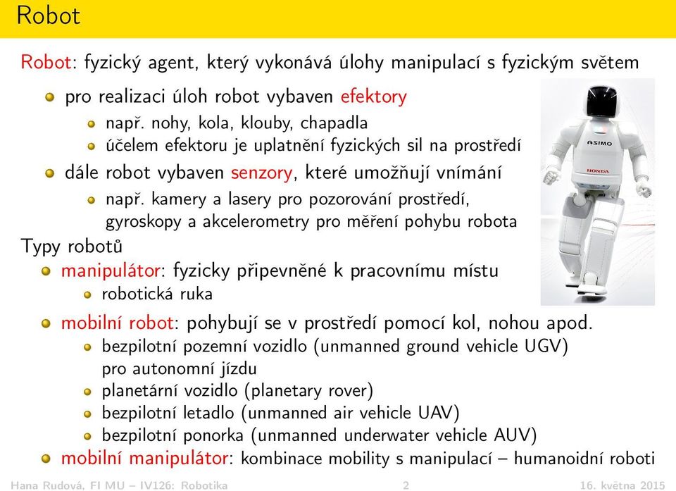 kamery a lasery pro pozorování prostředí, gyroskopy a akcelerometry pro měření pohybu robota Typy robotů manipulátor: fyzicky připevněné k pracovnímu místu robotická ruka mobilní robot: pohybují se v