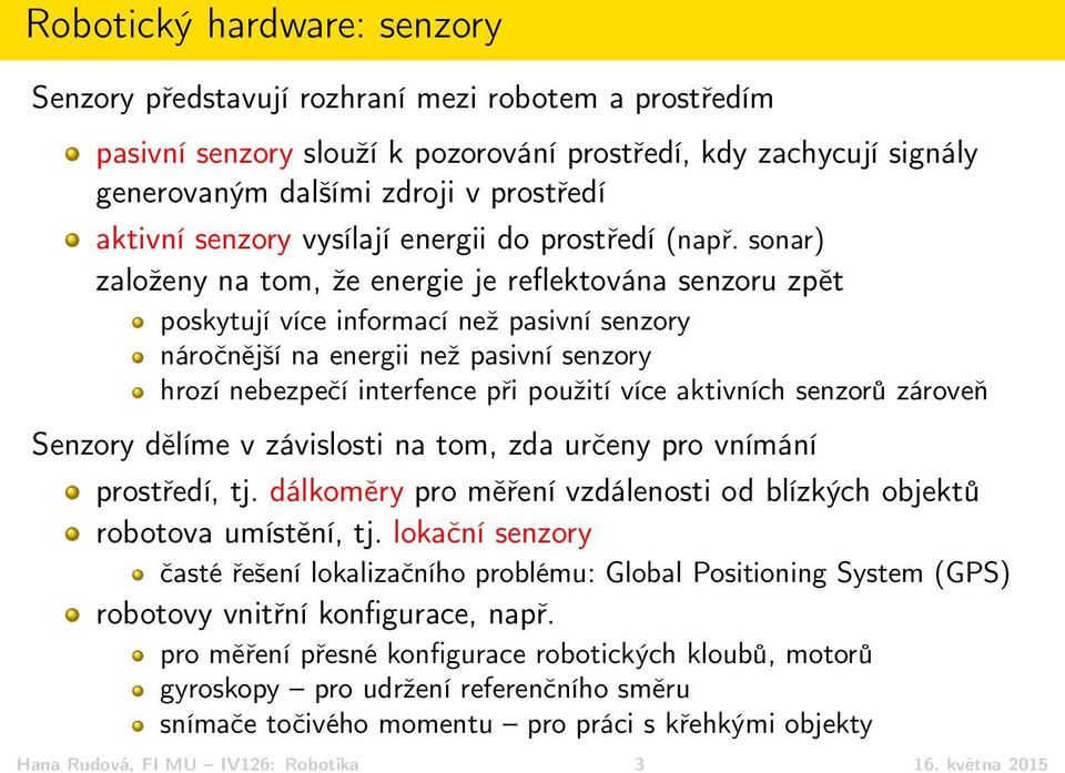 sonar) založeny na tom, že energie je reflektována senzoru zpět poskytují více informací než pasivní senzory náročnější na energii než pasivní senzory hrozí nebezpečí interfence při použití více