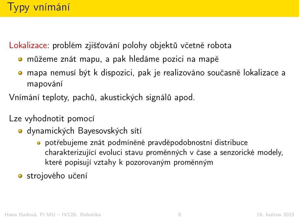 Lze vyhodnotit pomocí dynamických Bayesovských sítí potřebujeme znát podmíněné pravděpodobnostní distribuce charakterizující evoluci