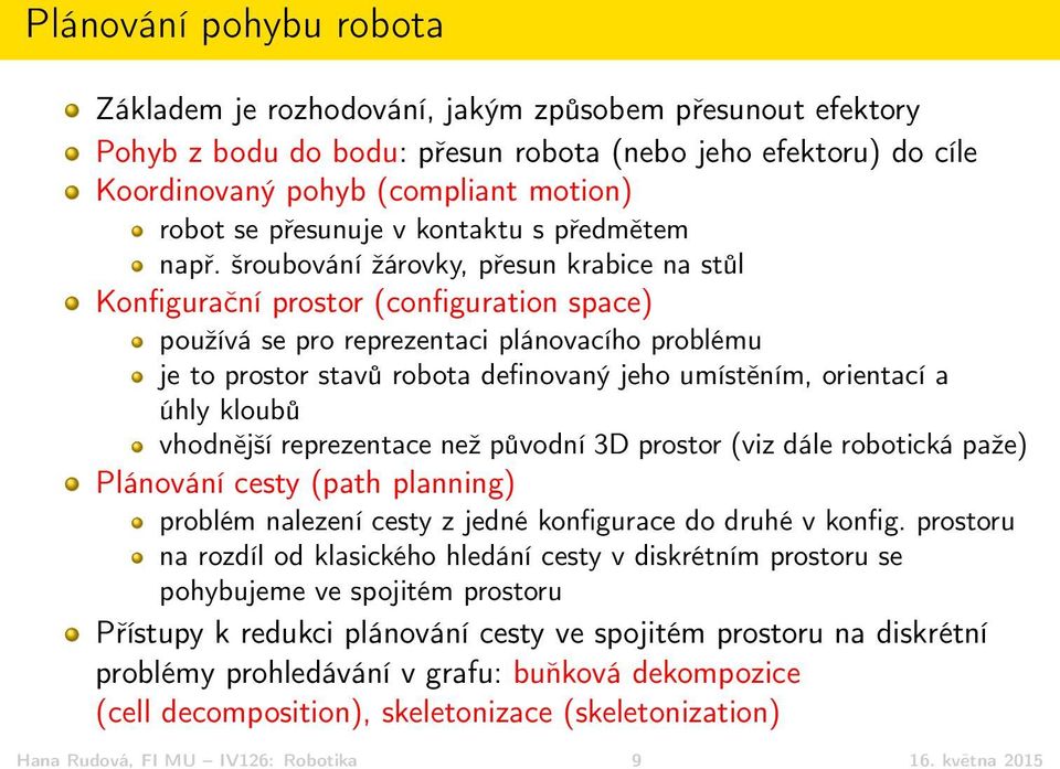 šroubování žárovky, přesun krabice na stůl Konfigurační prostor (configuration space) používá se pro reprezentaci plánovacího problému je to prostor stavů robota definovaný jeho umístěním, orientací