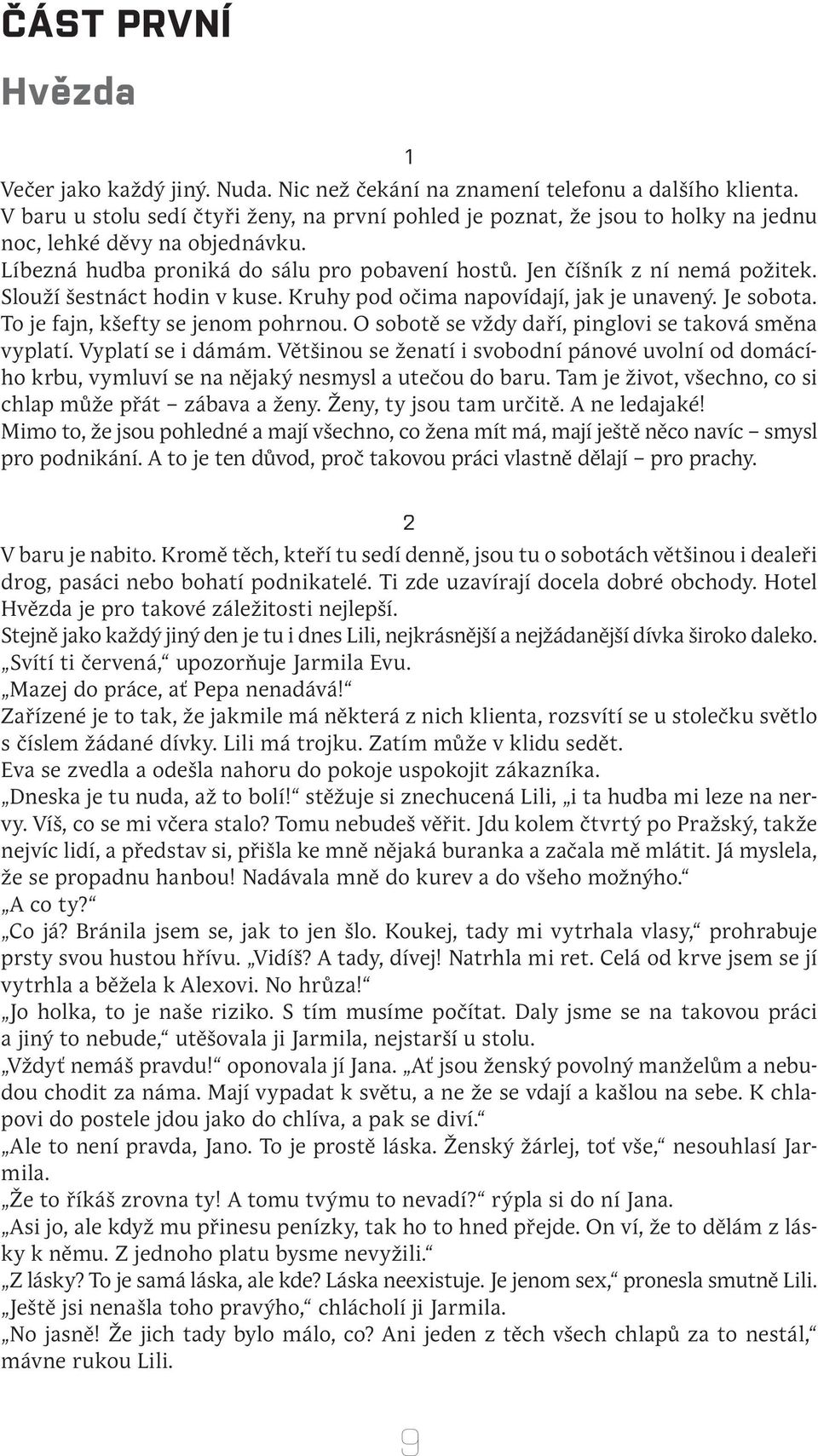 Slouží šestnáct hodin v kuse. Kruhy pod očima napovídají, jak je unavený. Je sobota. To je fajn, kšefty se jenom pohrnou. O sobotě se vždy daří, pinglovi se taková směna vyplatí. Vyplatí se i dámám.