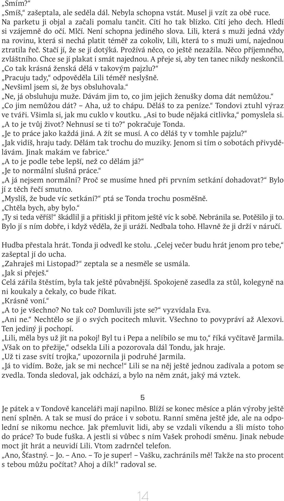 Prožívá něco, co ještě nezažila. Něco příjemného, zvláštního. Chce se jí plakat i smát najednou. A přeje si, aby ten tanec nikdy neskončil. Co tak krásná ženská dělá v takovým pajzlu?