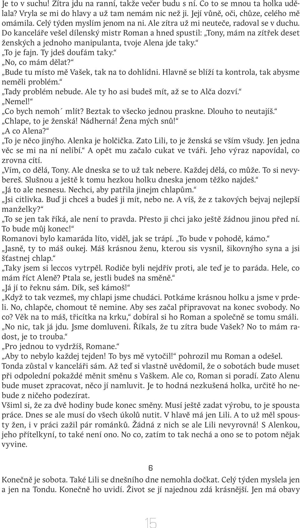 Do kanceláře vešel dílenský mistr Roman a hned spustil: Tony, mám na zítřek deset ženských a jednoho manipulanta, tvoje Alena jde taky. To je fajn. Ty jdeš doufám taky. No, co mám dělat?