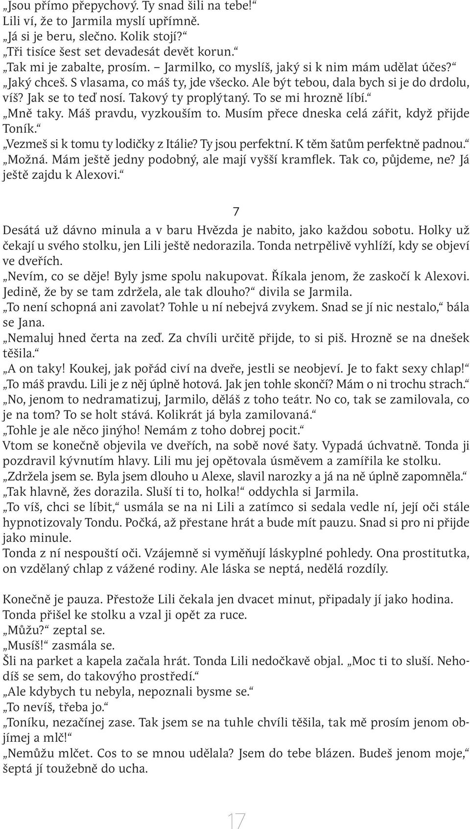 To se mi hrozně líbí. Mně taky. Máš pravdu, vyzkouším to. Musím přece dneska celá zářit, když přijde Toník. Vezmeš si k tomu ty lodičky z Itálie? Ty jsou perfektní. K těm šatům perfektně padnou.