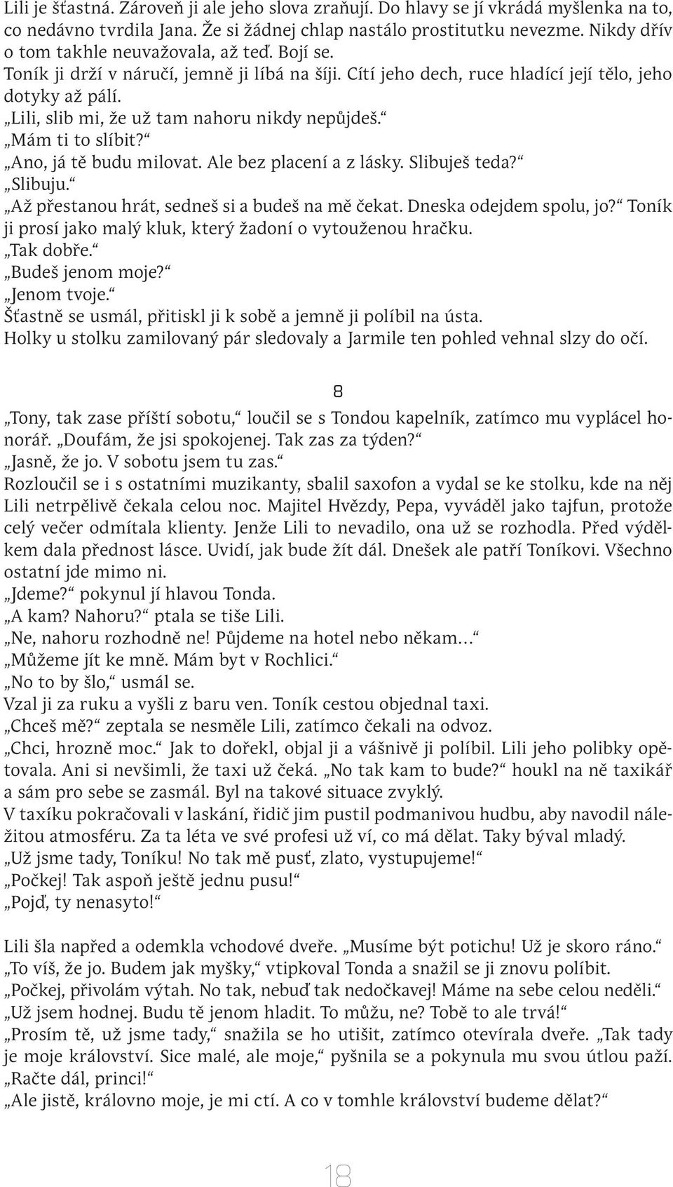 Lili, slib mi, že už tam nahoru nikdy nepůjdeš. Mám ti to slíbit? Ano, já tě budu milovat. Ale bez placení a z lásky. Slibuješ teda? Slibuju. Až přestanou hrát, sedneš si a budeš na mě čekat.