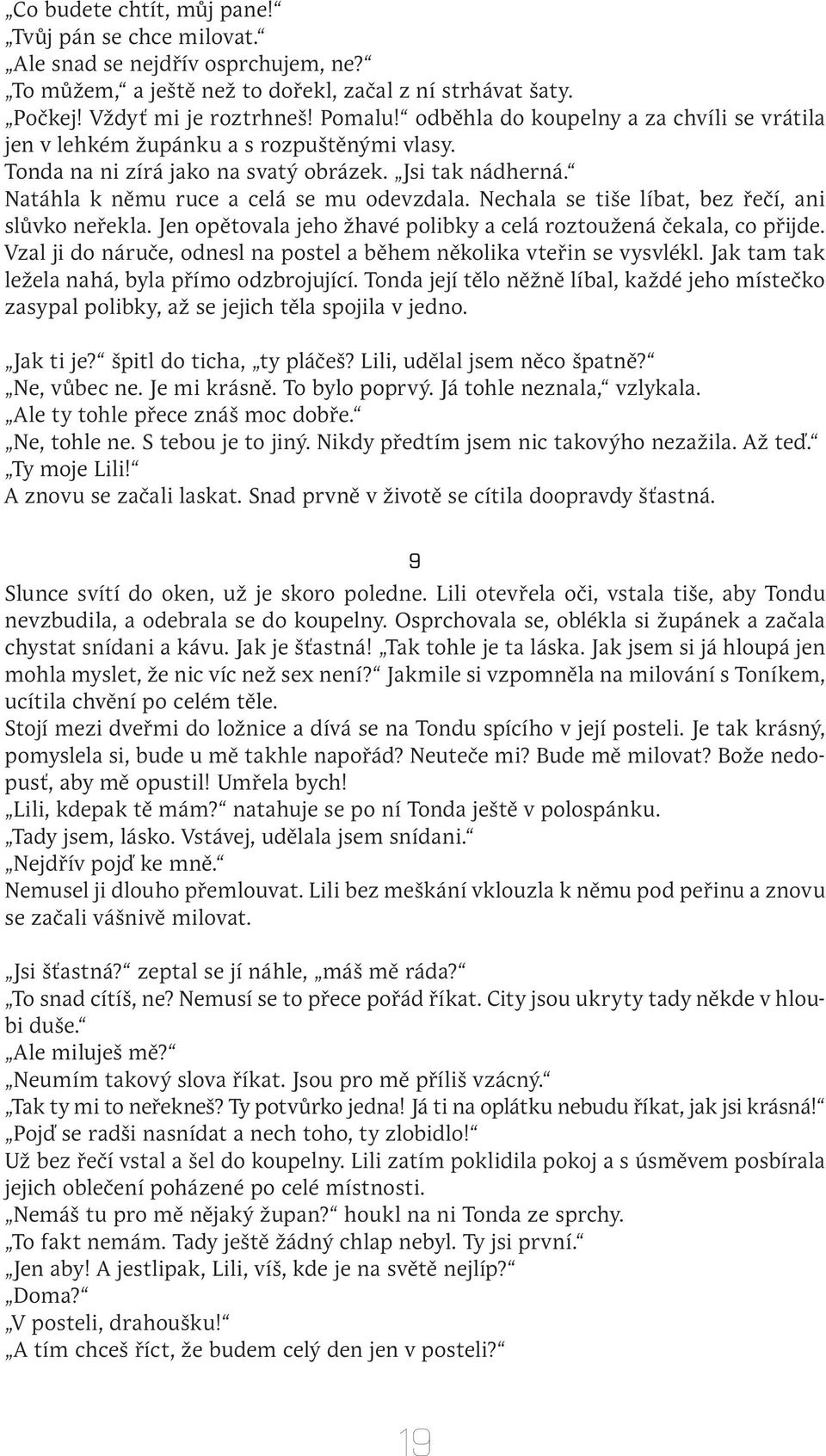 Nechala se tiše líbat, bez řečí, ani slůvko neřekla. Jen opětovala jeho žhavé polibky a celá roztoužená čekala, co přijde. Vzal ji do náruče, odnesl na postel a během několika vteřin se vysvlékl.