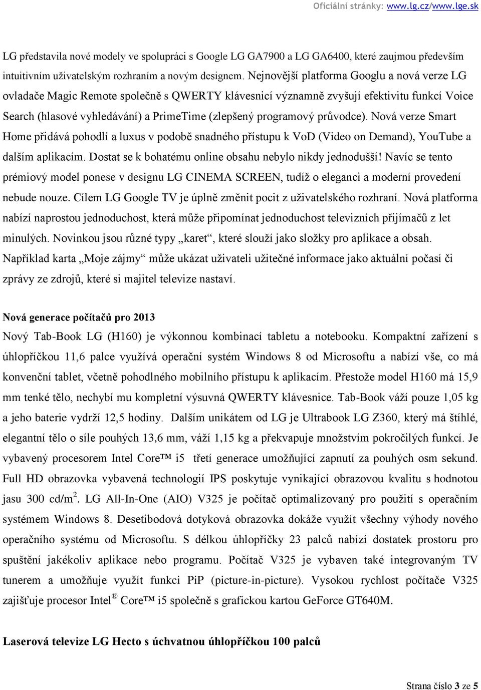 průvodce). Nová verze Smart Home přidává pohodlí a luxus v podobě snadného přístupu k VoD (Video on Demand), YouTube a dalším aplikacím. Dostat se k bohatému online obsahu nebylo nikdy jednodušší!