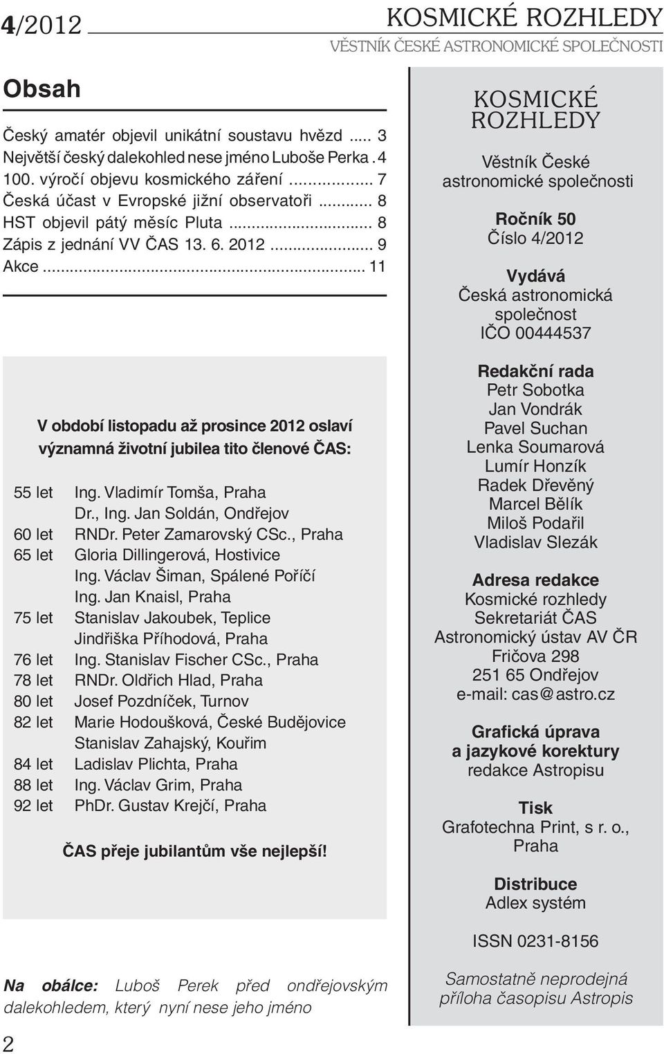 .. 11 V období listopadu až prosince 2012 oslaví významná životní jubilea tito členové ČAS: 55 let Ing. Vladimír Tomša, Praha Dr., Ing. Jan Soldán, Ondřejov 60 let RNDr. Peter Zamarovský CSc.