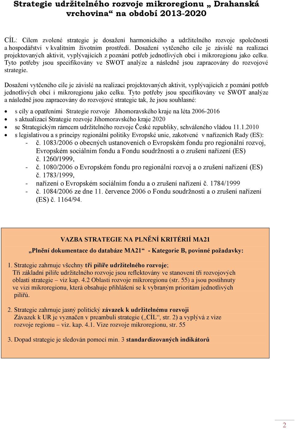 Tyto potřeby jsou specifikovány ve SWOT analýze a následně jsou zapracovány do rozvojové strategie.