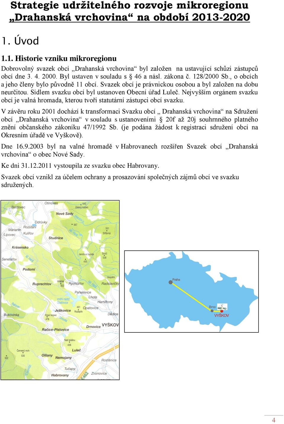 128/2000 Sb., o obcích a jeho členy bylo původně 11 obcí. Svazek obcí je právnickou osobou a byl založen na dobu neurčitou. Sídlem svazku obcí byl ustanoven Obecní úřad Luleč.