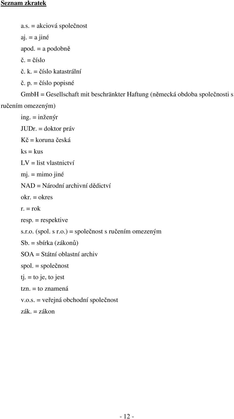 = číslo popisné GmbH = Gesellschaft mit beschränkter Haftung (německá obdoba společnosti s ručením omezeným) ing. = inženýr JUDr.