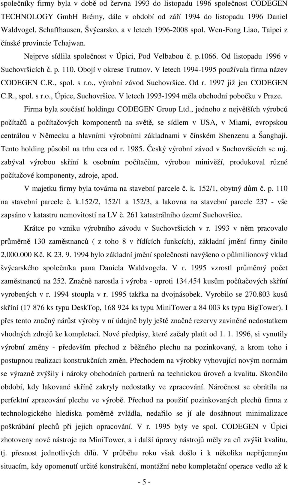 Obojí v okrese Trutnov. V letech 1994-1995 používala firma název CODEGEN C.R., spol. s r.o., výrobní závod Suchovršice. Od r. 1997 již jen CODEGEN C.R., spol. s r.o., Úpice, Suchovršice.