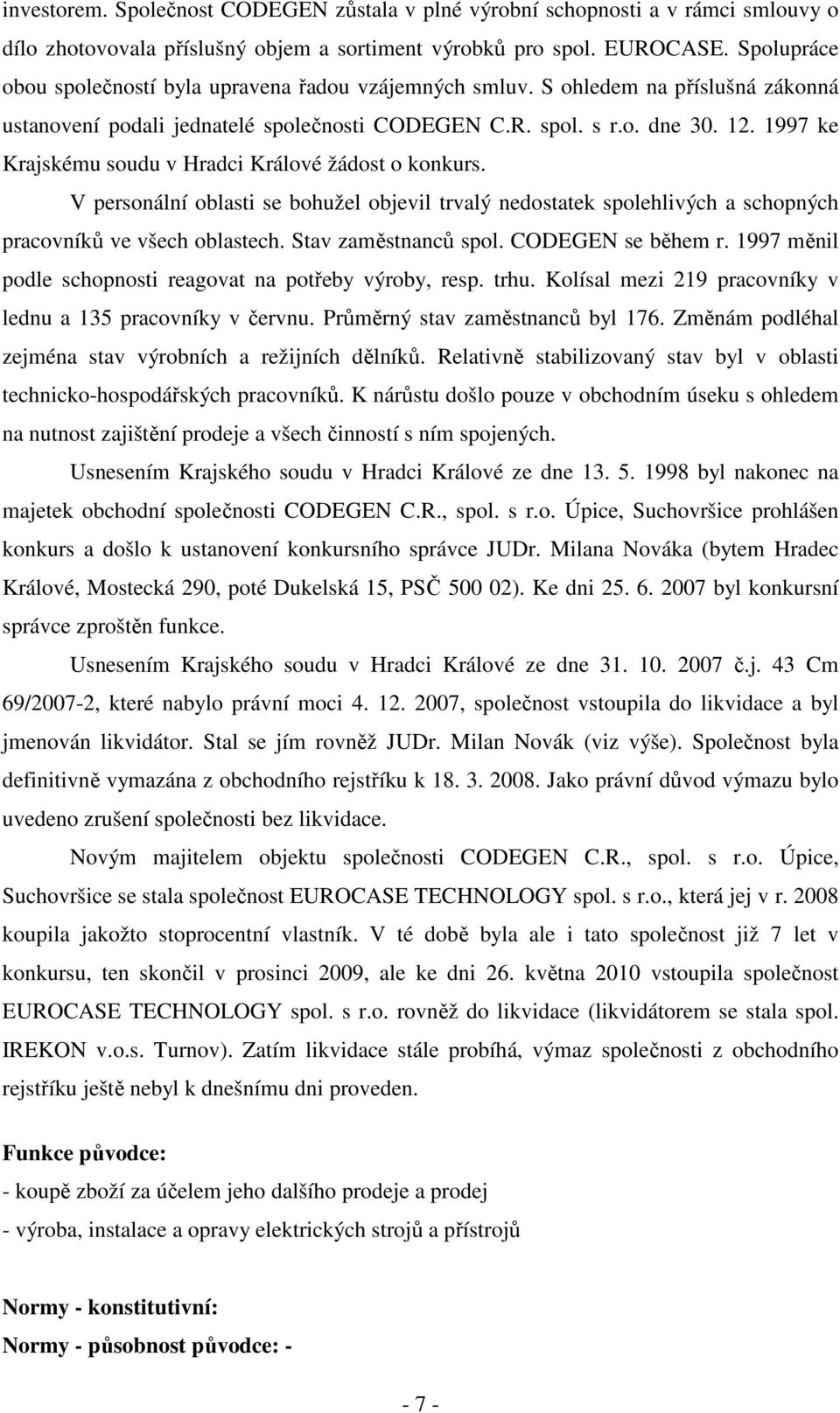 1997 ke Krajskému soudu v Hradci Králové žádost o konkurs. V personální oblasti se bohužel objevil trvalý nedostatek spolehlivých a schopných pracovníků ve všech oblastech. Stav zaměstnanců spol.