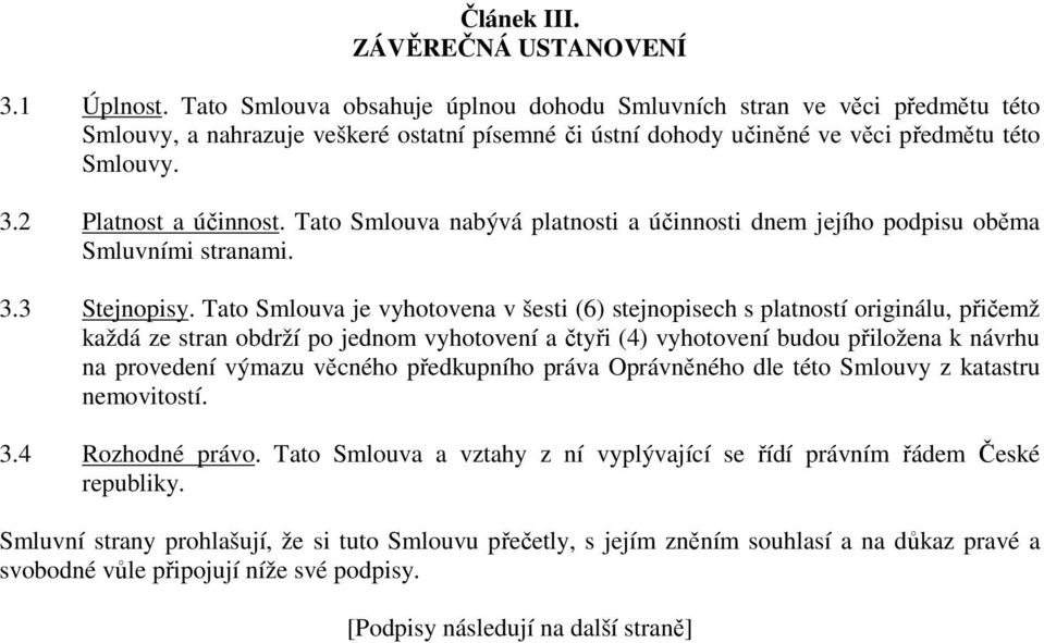 Tato Smlouva nabývá platnosti a účinnosti dnem jejího podpisu oběma Smluvními stranami. 3.3 Stejnopisy.