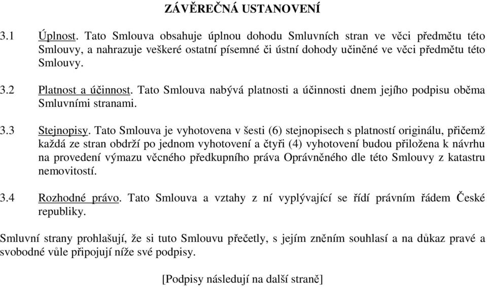 Tato Smlouva nabývá platnosti a účinnosti dnem jejího podpisu oběma Smluvními stranami. 3.3 Stejnopisy.