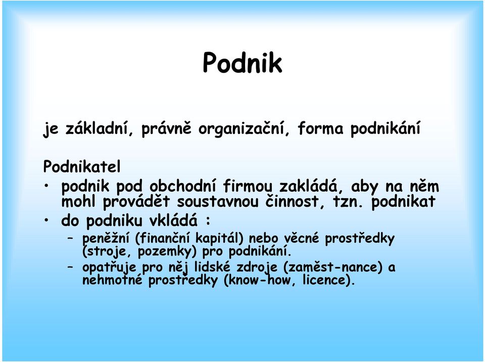 podnikat do podniku vkládá : peněžní (finanční kapitál) nebo věcné prostředky (stroje,