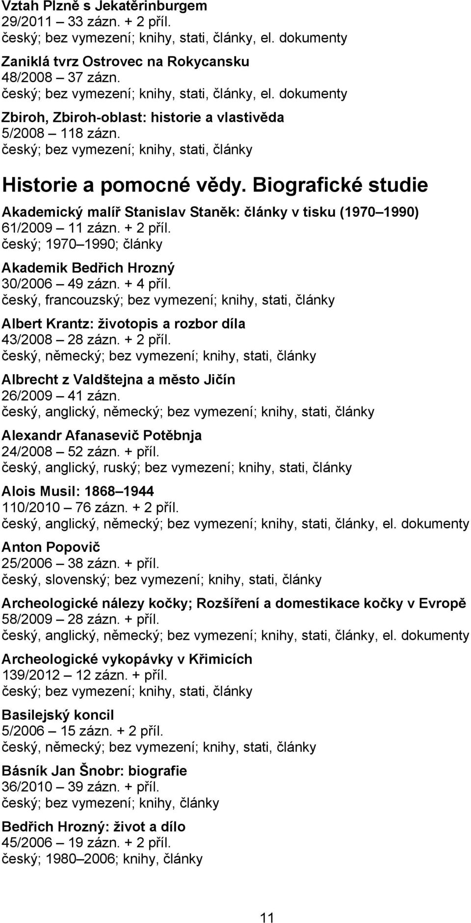 + 4 příl. český, francouzský; bez vymezení; knihy, stati, články Albert Krantz: životopis a rozbor díla 43/2008 28 zázn. + 2 příl.