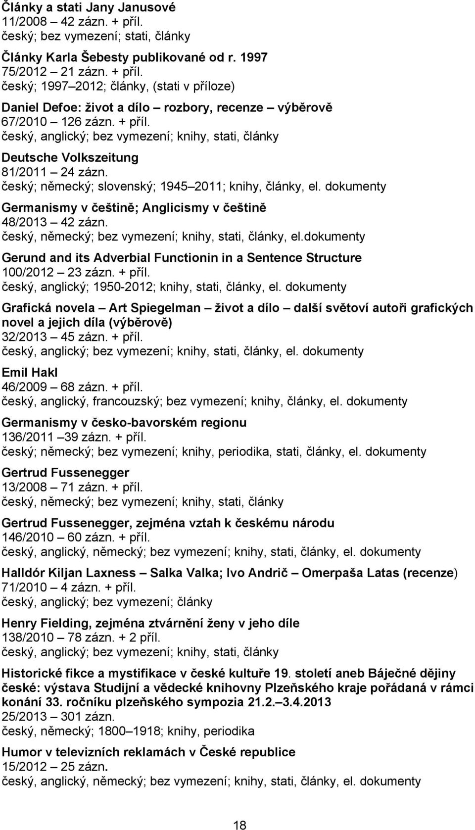 dokumenty Germanismy v češtině; Anglicismy v češtině 48/2013 42 zázn. český, německý; bez vymezení; knihy, stati, články, el.