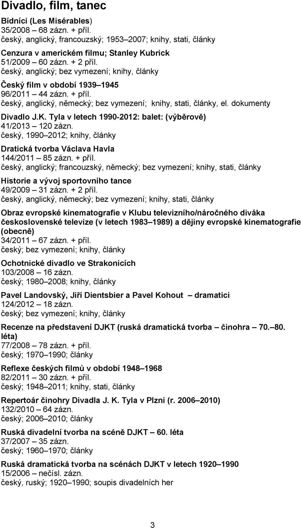 Tyla v letech 1990-2012: balet: (výběrově) 41/2013 120 zázn. český, 1990 2012; knihy, články Dratická tvorba Václava Havla 144/2011 85 zázn. + příl.