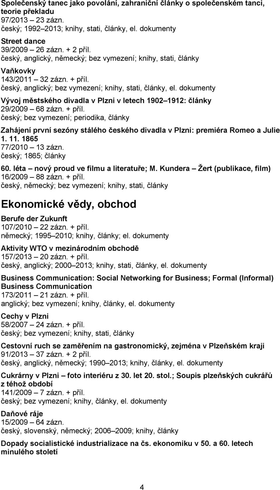 dokumenty Vývoj městského divadla v Plzni v letech 1902 1912: články 29/2009 68 zázn. + příl.