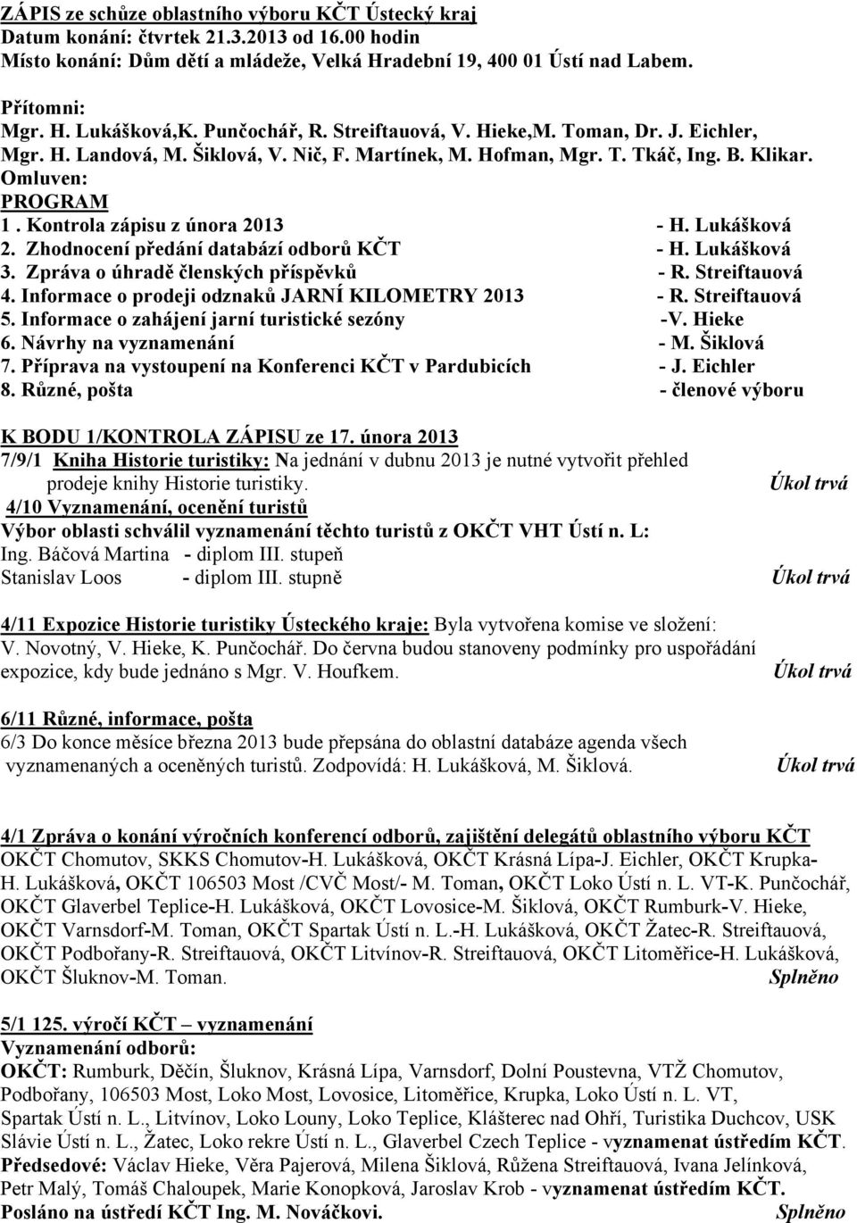 Kontrola zápisu z února 2013 - H. Lukášková 2. Zhodnocení předání databází odborů KČT - H. Lukášková 3. Zpráva o úhradě členských příspěvků - R. Streiftauová 4.