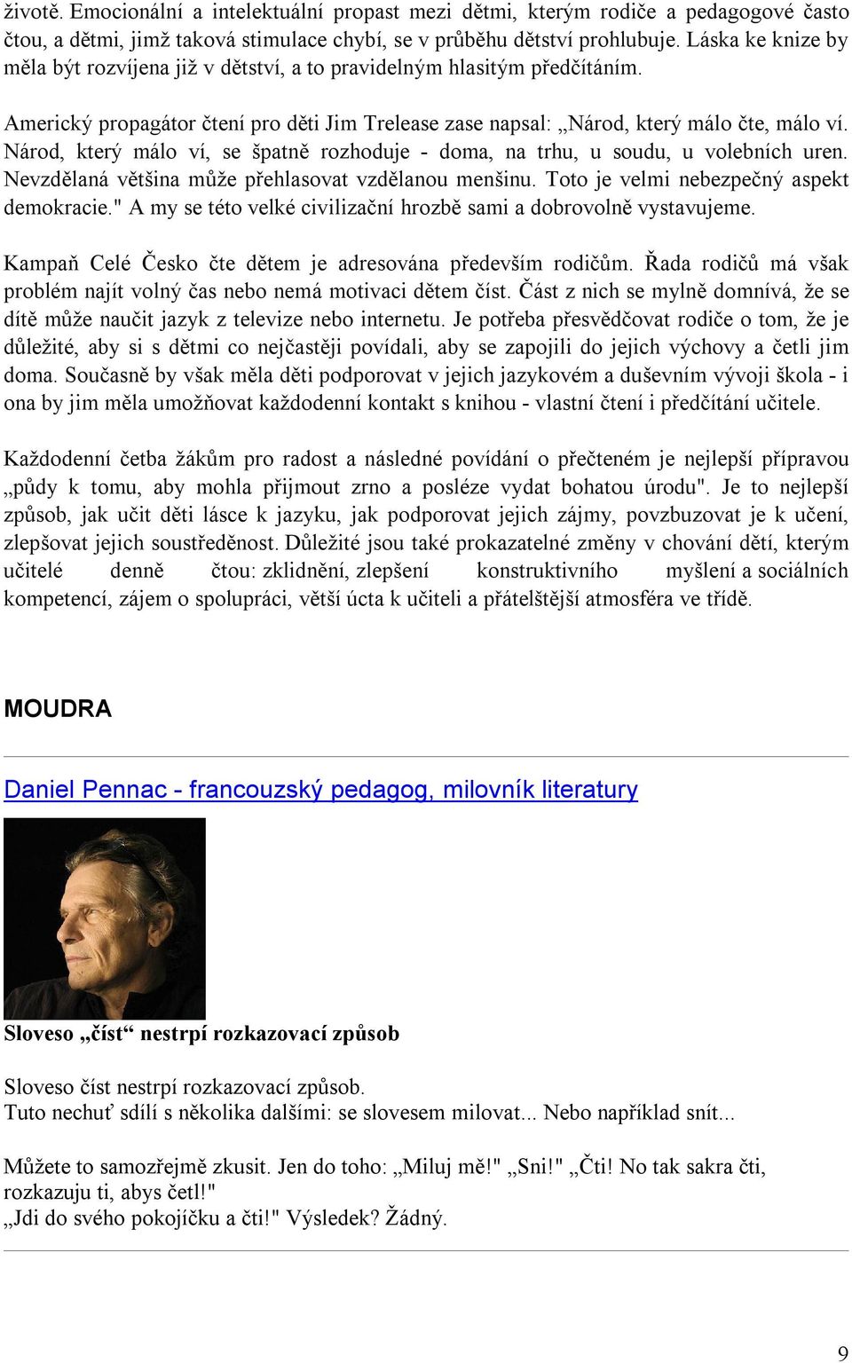 Národ, který málo ví, se špatně rozhoduje - doma, na trhu, u soudu, u volebních uren. Nevzdělaná většina může přehlasovat vzdělanou menšinu. Toto je velmi nebezpečný aspekt demokracie.