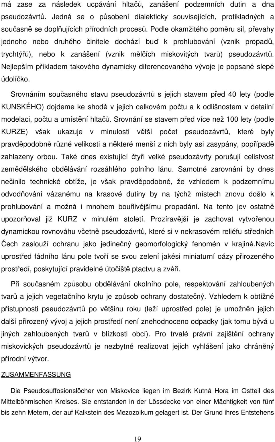 Nejlepším příkladem takového dynamicky diferencovaného vývoje je popsané slepé údolíčko.