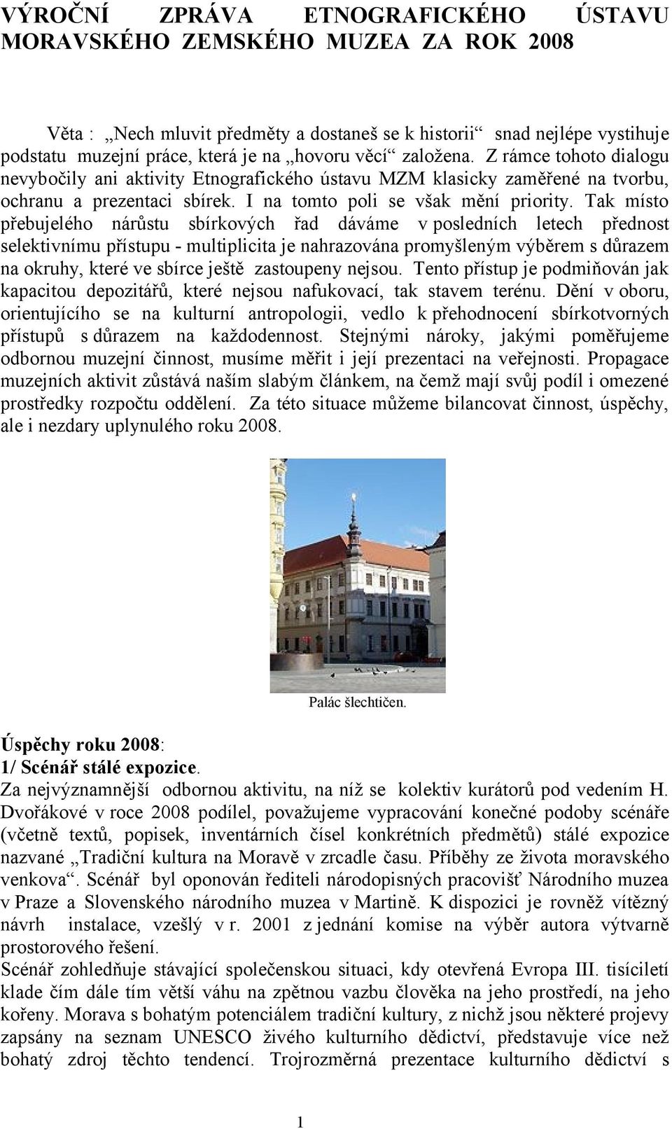 Tak místo přebujelého nárůstu sbírkových řad dáváme v posledních letech přednost selektivnímu přístupu - multiplicita je nahrazována promyšleným výběrem s důrazem na okruhy, které ve sbírce ještě