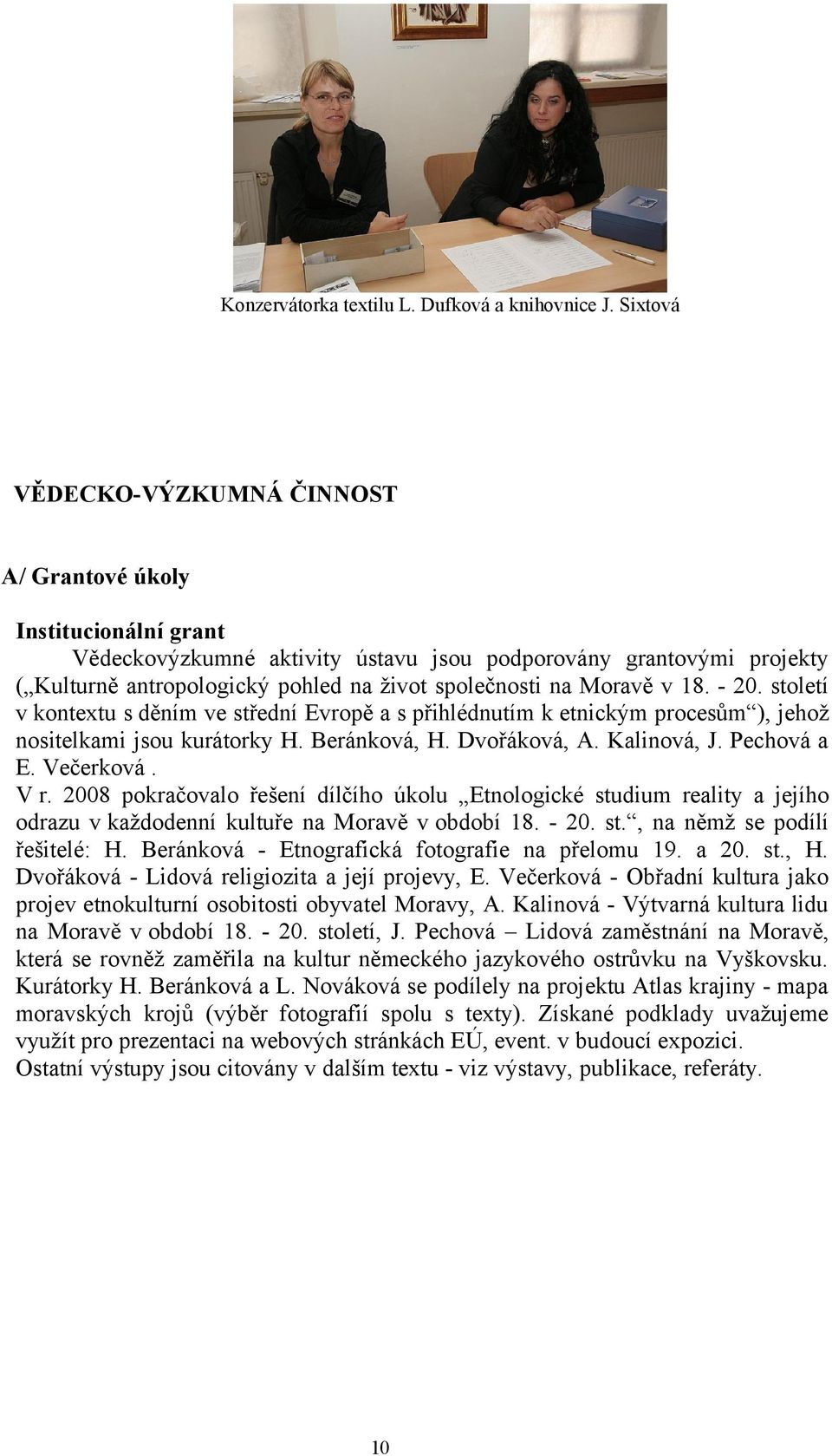 Moravě v 18. - 20. století v kontextu s děním ve střední Evropě a s přihlédnutím k etnickým procesům ), jehož nositelkami jsou kurátorky H. Beránková, H. Dvořáková, A. Kalinová, J. Pechová a E.