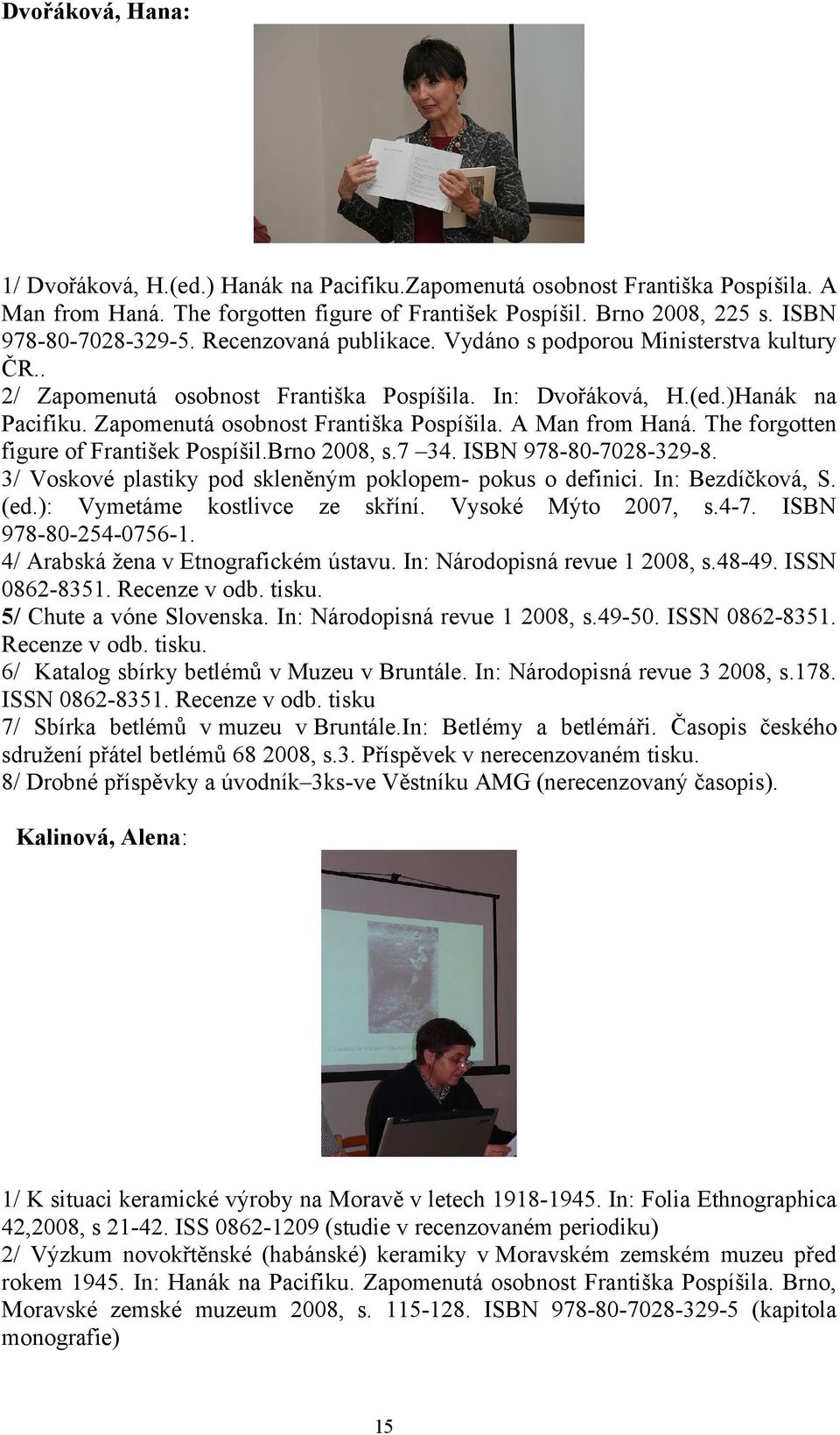 The forgotten figure of František Pospíšil.Brno 2008, s.7 34. ISBN 978-80-7028-329-8. 3/ Voskové plastiky pod skleněným poklopem- pokus o definici. In: Bezdíčková, S. (ed.