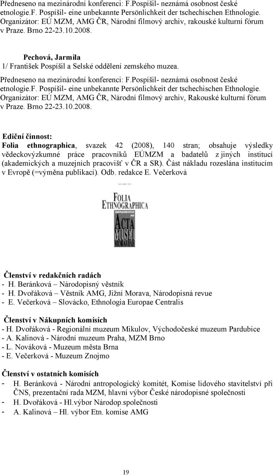 Organizátor: EÚ MZM, AMG ČR, Národní filmový archiv, Rakouské kulturní fórum v Praze. Brno 22-23.10.2008.