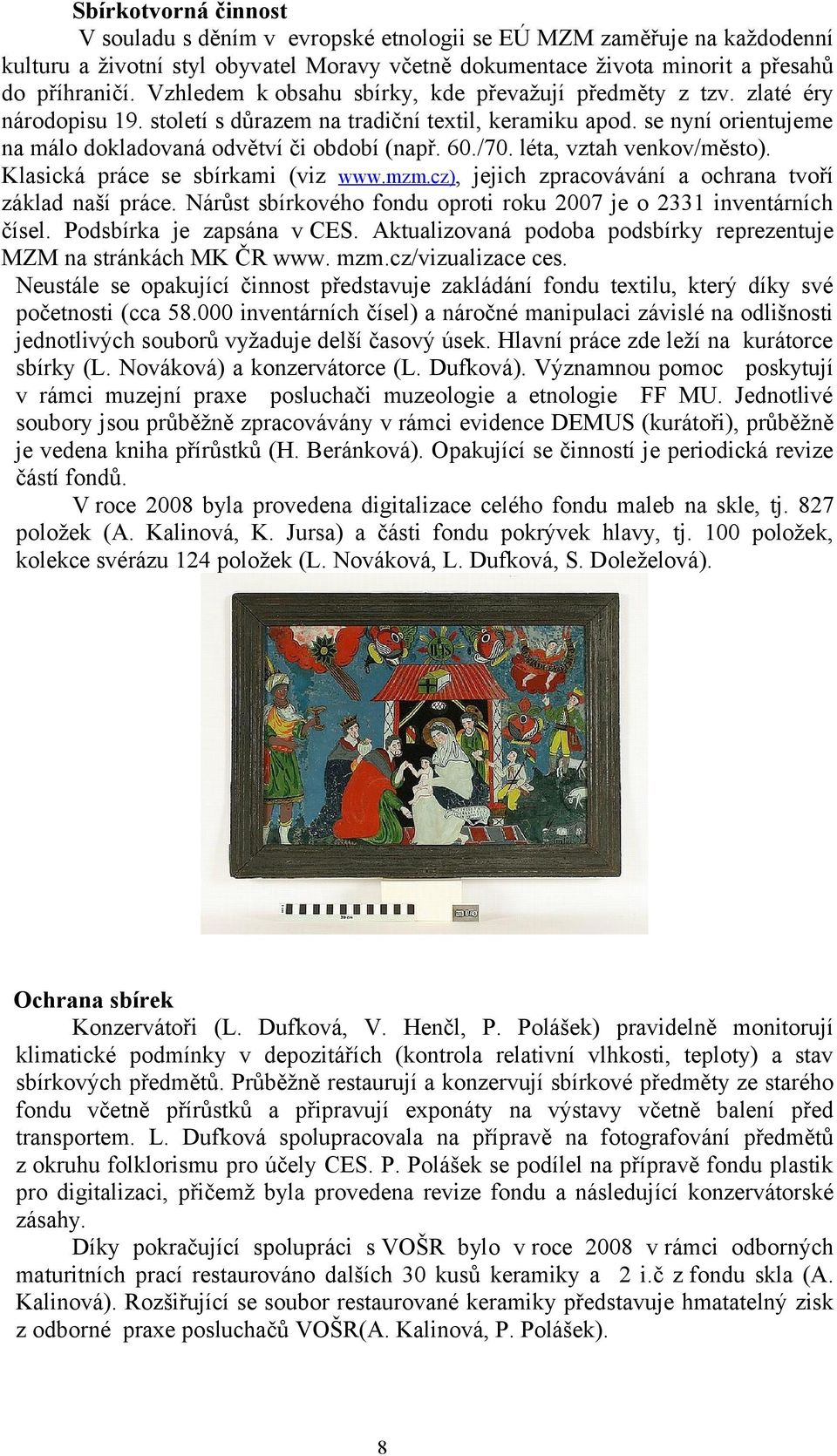 60./70. léta, vztah venkov/město). Klasická práce se sbírkami (viz www.mzm.cz), jejich zpracovávání a ochrana tvoří základ naší práce.