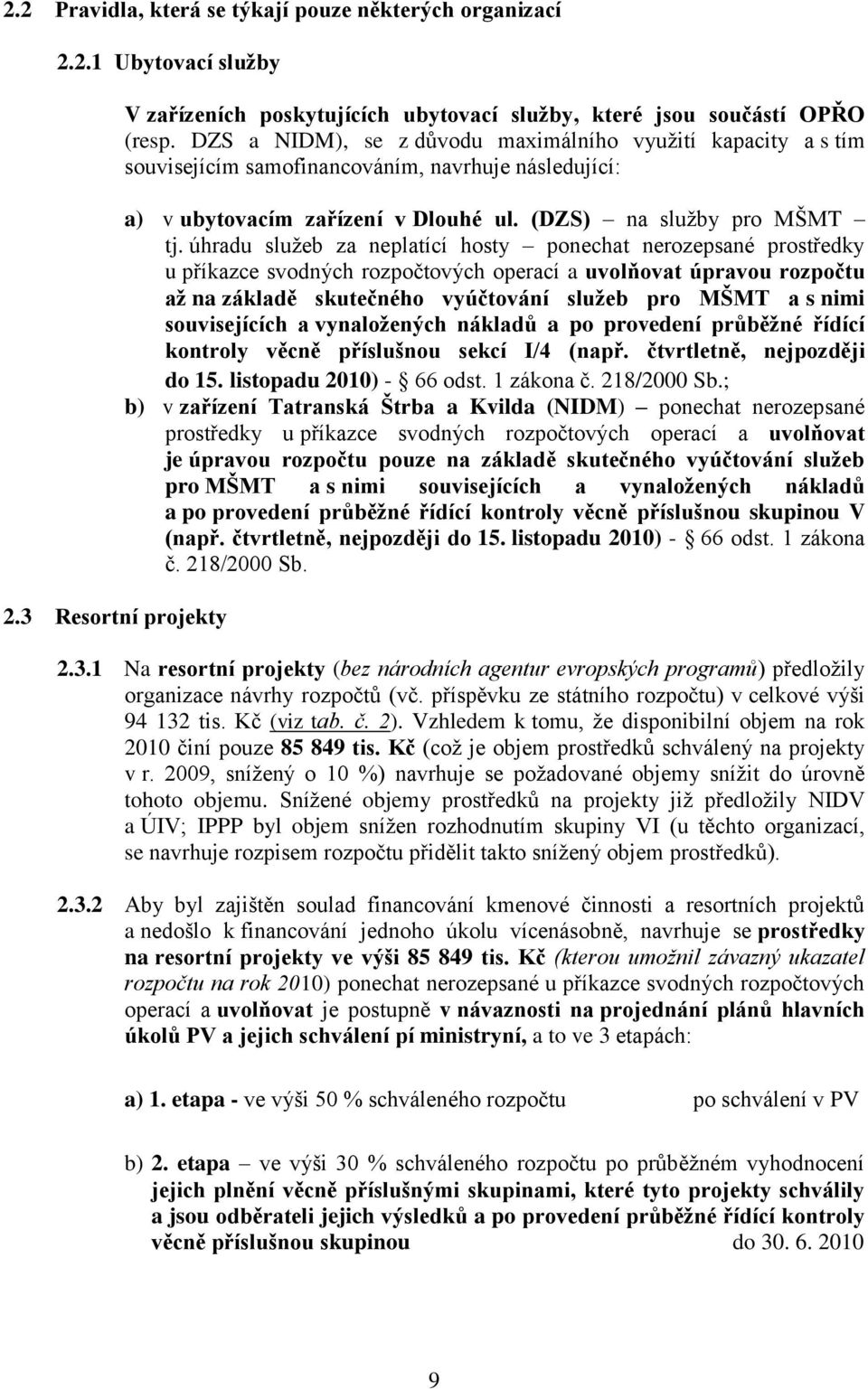 úhradu služeb za neplatící hosty ponechat nerozepsané prostředky u příkazce svodných rozpočtových operací a uvolňovat úpravou rozpočtu až na základě skutečného vyúčtování služeb pro MŠMT a s nimi