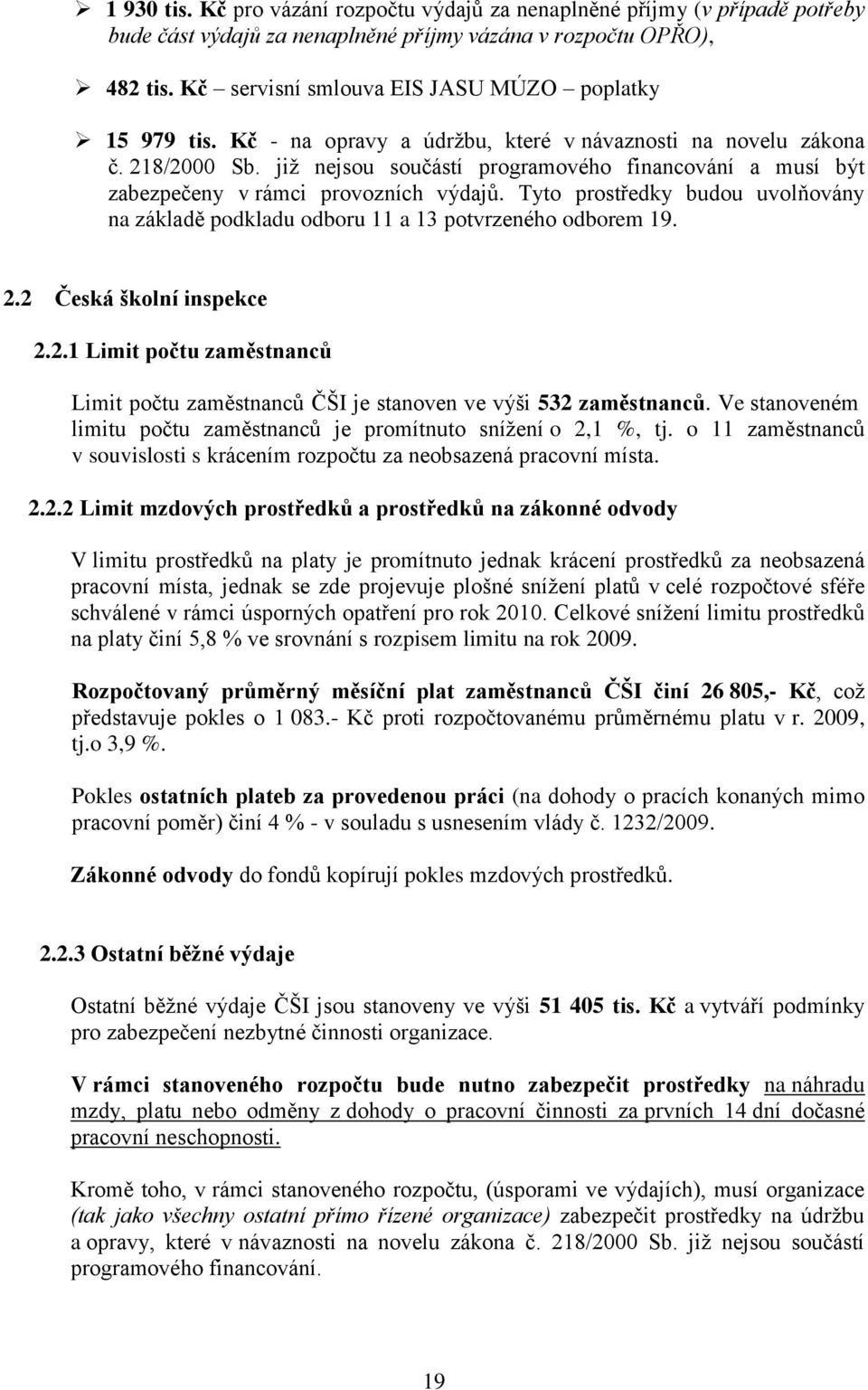 již nejsou součástí programového financování a musí být zabezpečeny v rámci provozních výdajů. Tyto prostředky budou uvolňovány na základě podkladu odboru 11 a 13 potvrzeného odborem 19. 2.