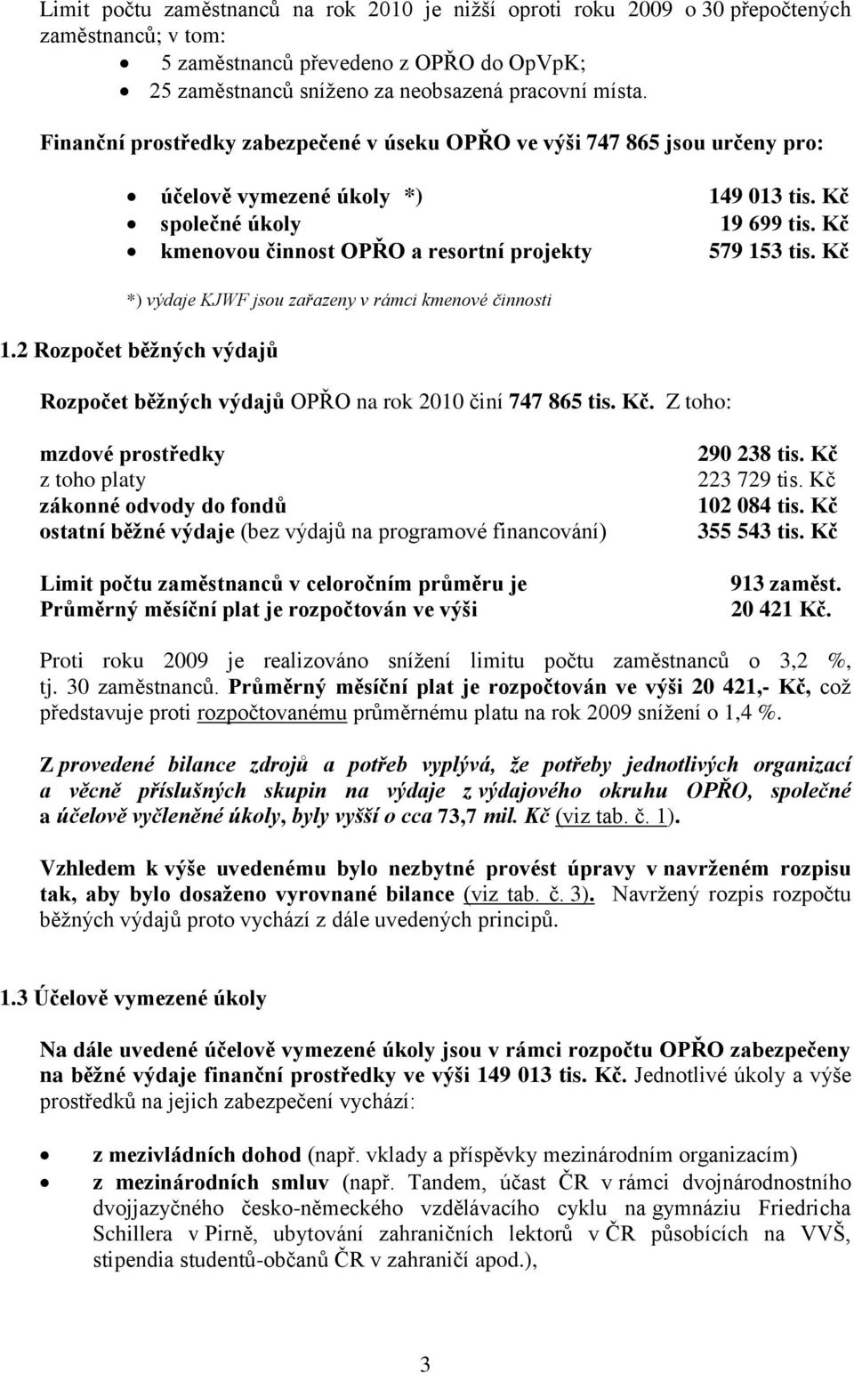 Kč kmenovou činnost OPŘO a resortní projekty 579 153 tis. Kč *) výdaje KJWF jsou zařazeny v rámci kmenové činnosti 1.